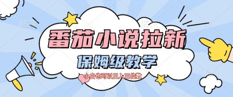 番茄小说拉新，保姆级教程，小白也可以日入三位数-鑫源云网创
