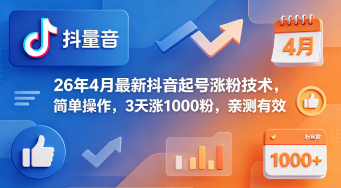 26年4月最新抖音起号涨粉技术，简单操作，3天涨1000粉，亲测有效-鑫源云网创