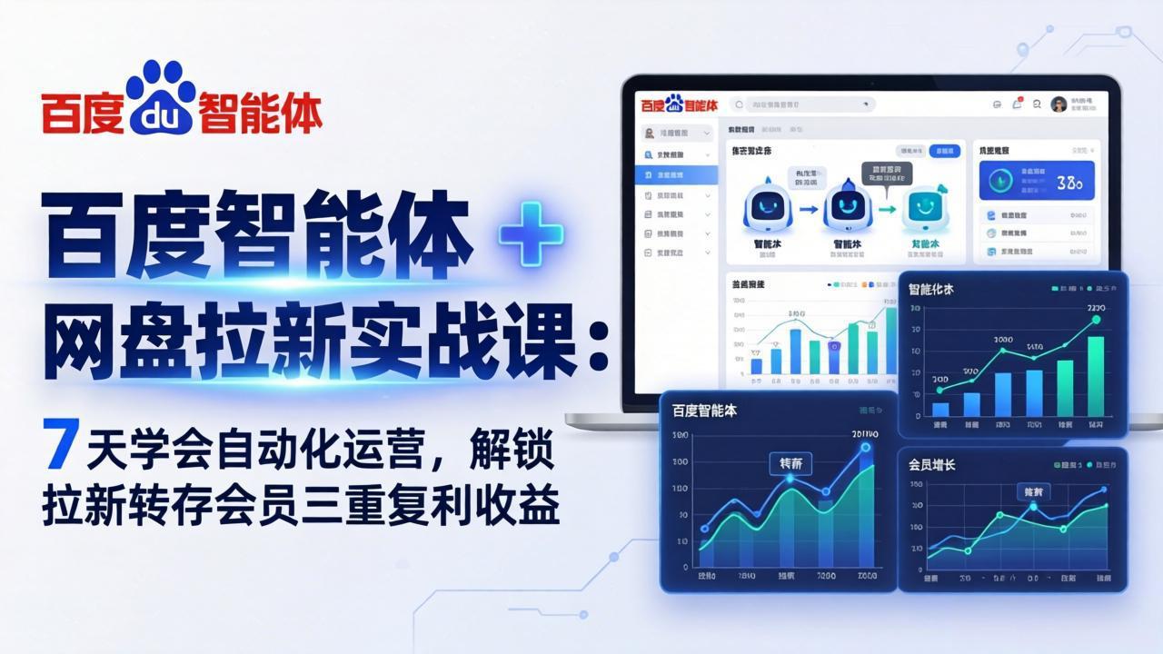 百度智能体 + 网盘拉新实战课：7 天学会自动化运营，解锁拉新转存会员三重复利收益-鑫源云网创