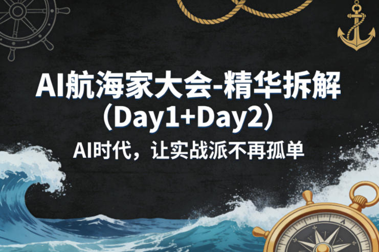 AI航海家大会-精华拆解(Day1+Day2)AI时代，让实战派不再孤单-鑫源云网创