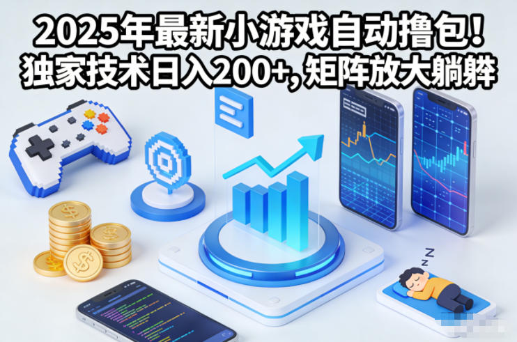 2025年最新小游戏自动撸包！独家技术日入2张+，矩阵放大躺賺【揭秘】-鑫源云网创
