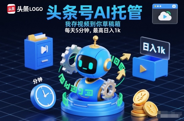 头条号AI托管，我存视频到你草稿箱，每天5分钟，最高日入1k【揭秘】-鑫源云网创