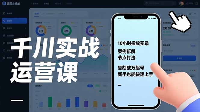 千川实战运营课，10小时投放实录、案例拆解、节点打法，复刻破万起号，新手也能快速上手-鑫源云网创