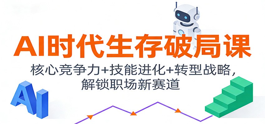 AI时代生存破局课：核心竞争力+技能进化+转型战略，解锁职场新赛道-鑫源云网创