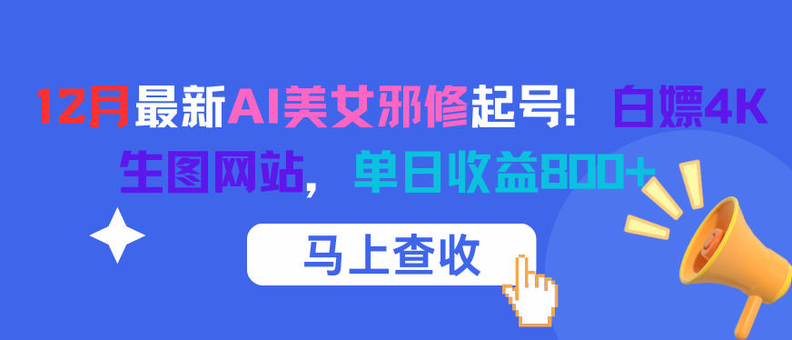 12月最新AI美女邪修起号！白嫖4K生图网站，单日收益8张+-鑫源云网创