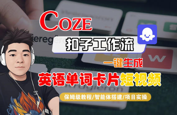 Coze扣子智能体工作流一键生成“英语单词卡片“短视频，全流程保姆级教学-鑫源云网创
