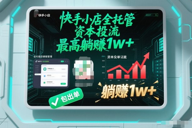 【快手小店全托管】资本投流，包出单，最高躺賺1w+【揭秘】-鑫源云网创