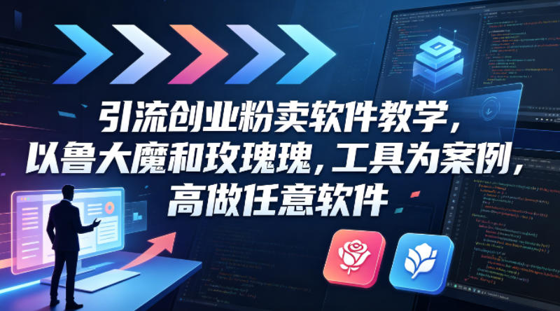 引流创业粉卖软件教学，以鲁大魔和玫瑰工具为案例，可做任意软件-鑫源云网创