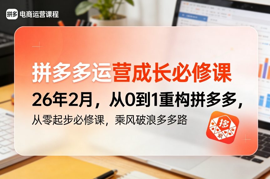 拼多多运营成长必修课26年2月，从0到1重构拼多多，从零起步必修课，乘风破浪多多路-鑫源云网创