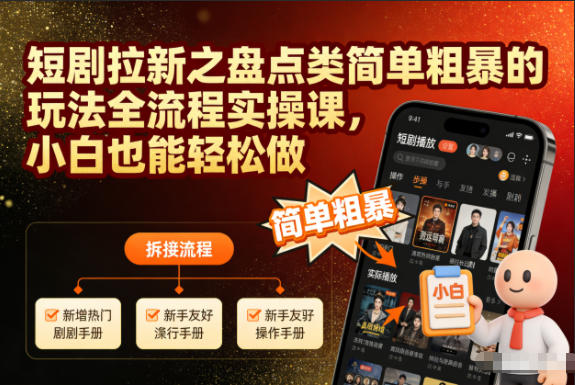 短剧拉新之盘点类简单粗暴的玩法全流程实操课，小白也能轻松做-鑫源云网创