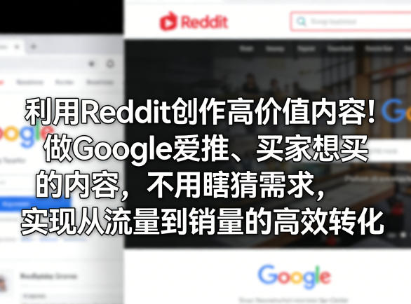 利用Reddit创作高价值内容！做Google爱推、买家想买的内容，不用瞎猜需求，实现从流量到销量的高效转化-鑫源云网创