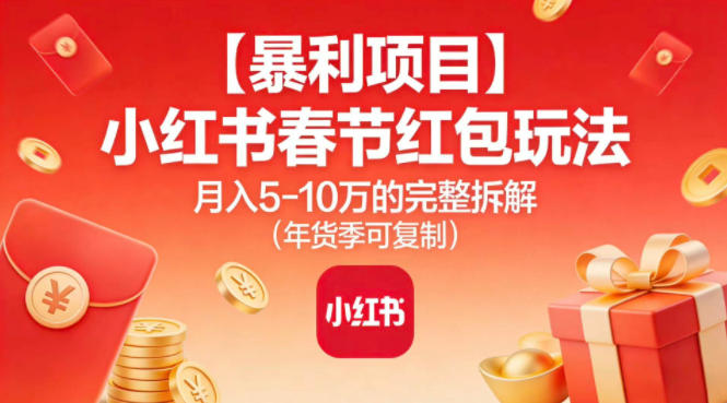 【暴利项目】小红书春节红包玩法月入5W的完整拆解(年货季可复制)-鑫源云网创
