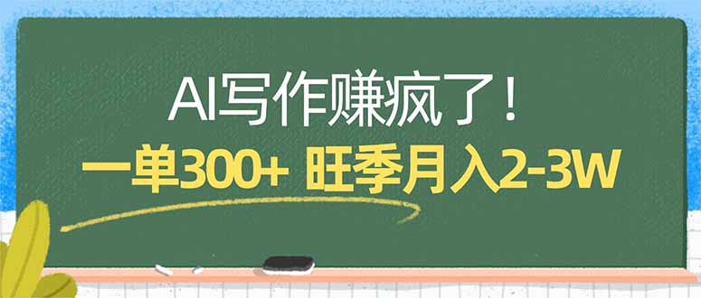AI写作赚疯了!一单300+,小白照搬模板,旺季月入2-3W-鑫源云网创