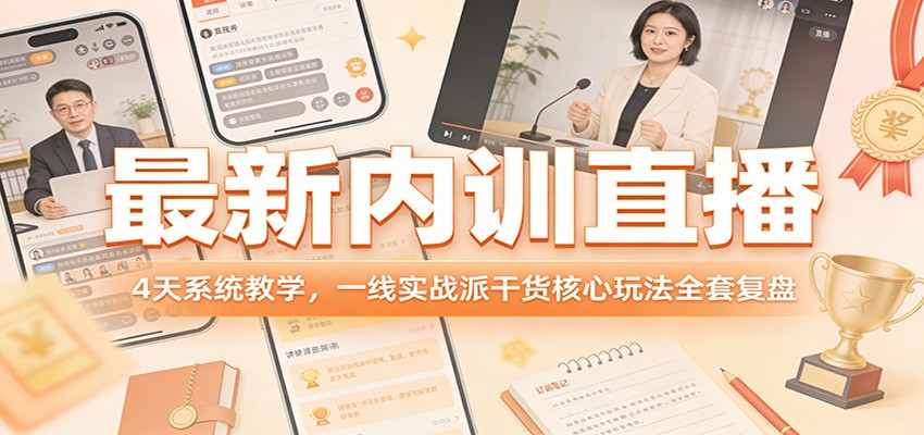 最新内训直播，4天系统教学，一线实战派干货核心玩法全套复盘-鑫源云网创