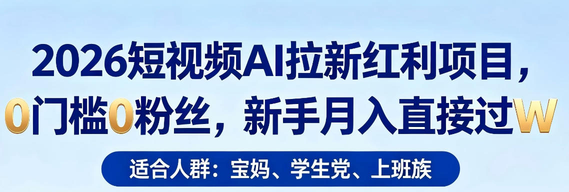 2026短视频AI拉新红利项目，0门槛0粉丝，新手月入直接过1W-鑫源云网创