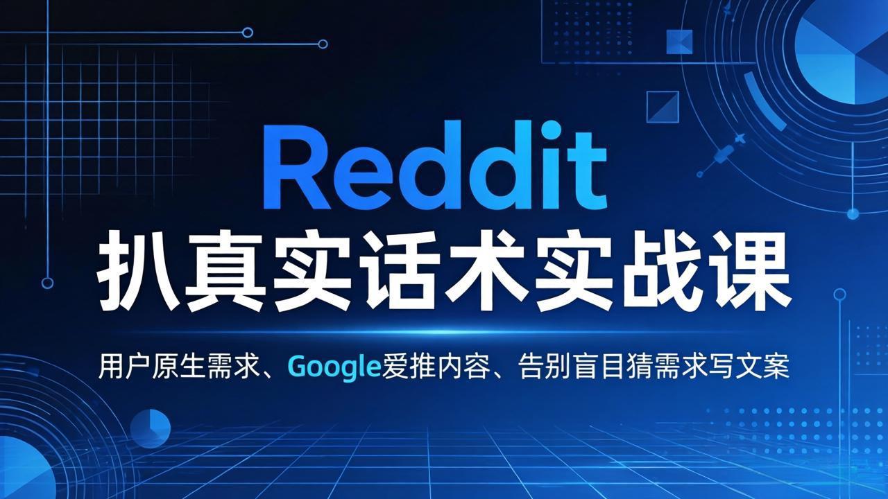 Reddit 扒真实话术实战课:用用户原生需求做 Google 爱推内容,告别盲目猜需求写文案-鑫源云网创
