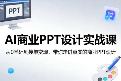 AI商业PPT设计实战课,从0基础到接单变现,带你走进真实的商业PPT设计-鑫源云网创