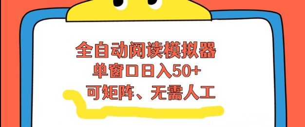 全自动阅读模拟器,单窗口50+靠高效流量获取收益,无需人工,可矩阵操作【揭秘】-鑫源云网创