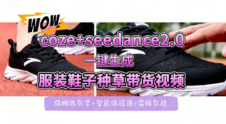 coze+即梦seedance2.0一键生成服装鞋子带货种草视频！全流程保姆级教学-鑫源云网创