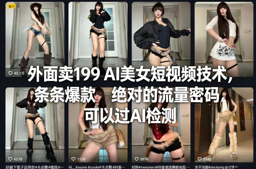 外面卖199 AI美女短视频技术，条条爆款，绝对的流量密码，可以过AI检测-鑫源云网创
