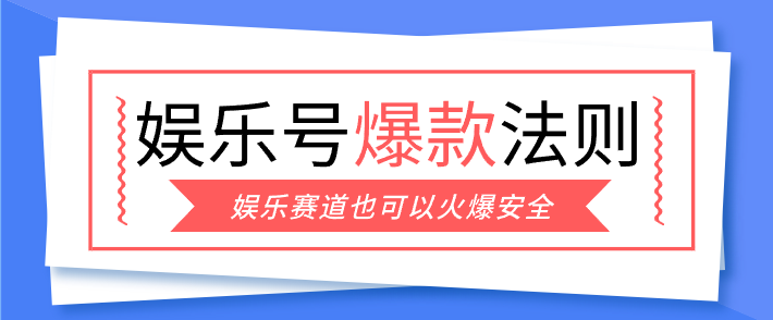 娱乐号爆文深度拆解“安全”爆款秘籍，新手也能轻松上手写单篇10万+-鑫源云网创