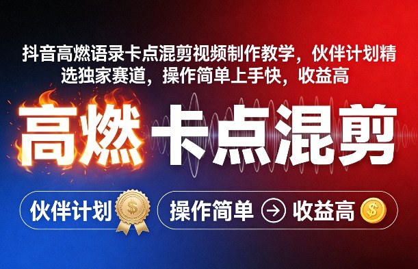 抖音高燃语录卡点混剪视频制作教学,伙伴计划精选独家赛道,操作简单上手快,收益高-鑫源云网创