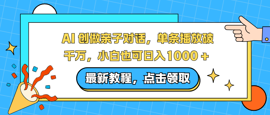 AI 创做亲子对话，单条播放破千万，小白也可日入1000 +-鑫源云网创