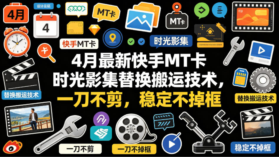 4月最新快手MT卡时光影集替换搬运技术，一刀不剪，稳定不掉框-鑫源云网创