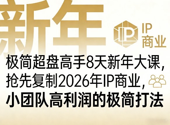 极简超盘高手8天新年大课(26年3月4-13日)，抢先复制2026年IP商业，小团队高利润的极简打法-鑫源云网创
