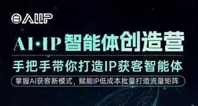 AI·IP智能体创造营，手把手带你打造IP获客智能体，高成交创始人IP课-鑫源云网创