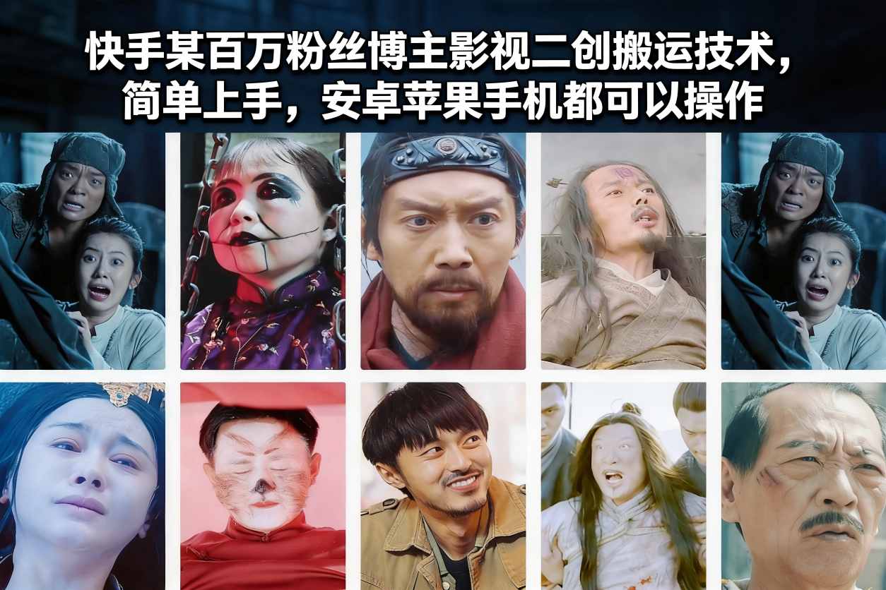 快手某百万粉丝博主影视二创搬运技术，简单上手，安卓苹果手机都可以操作-鑫源云网创