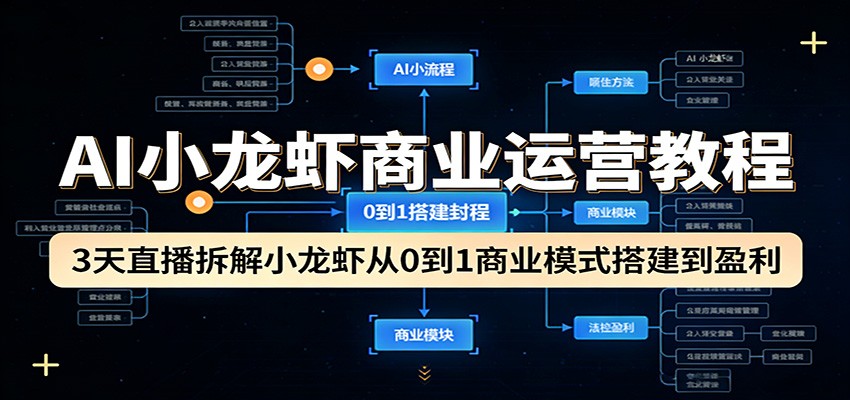 AI小龙虾商业运营教程:3天直播拆解小龙虾从0到1商业模式搭建到盈利-鑫源云网创