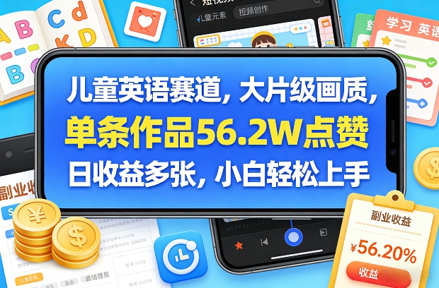 儿童英语赛道，大片级画质，单条作品56.2W点赞，日收益多张，小白轻松上手-鑫源云网创