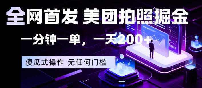 全网首发，美团拍照掘金，一分钟一单，一天200+，一部手机即可，无任何门槛【揭秘】-鑫源云网创
