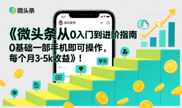 微头条从0入门到进阶指南，0基础一部手机即可操作，每个月3-5k收益-鑫源云网创