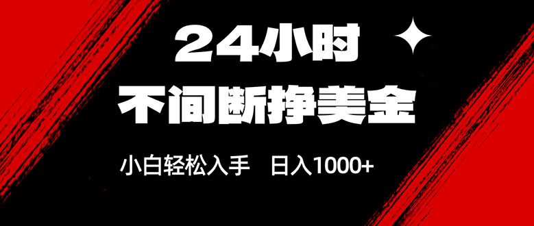 24小时不间断挣美金，小白轻松上手，日入1000+-鑫源云网创