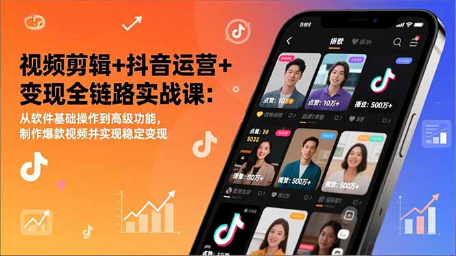 视频剪辑+抖音运营+变现全链路实战课：从软件基础操作到高级功能，制作爆款视频并实现稳定变现-鑫源云网创