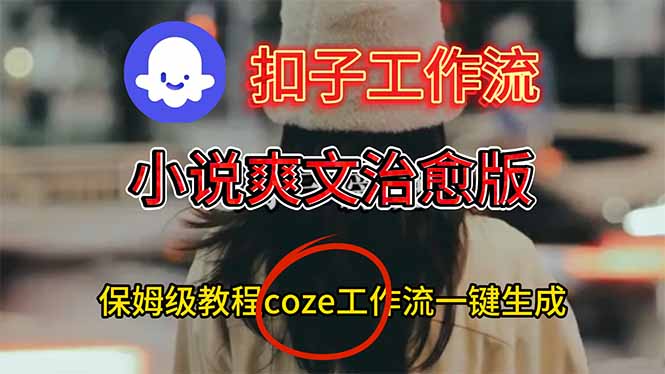 扣子工作流，小说爽文治愈版视频一键生成工作流搭建教程-鑫源云网创