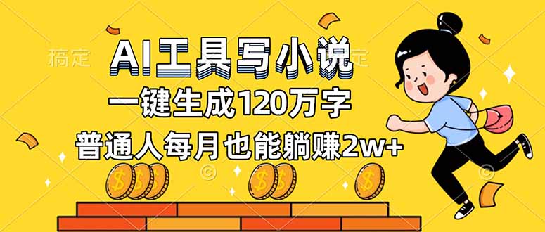 AI工具写小说，一键生成120万字，普通人每月也能躺赚2w+-鑫源云网创