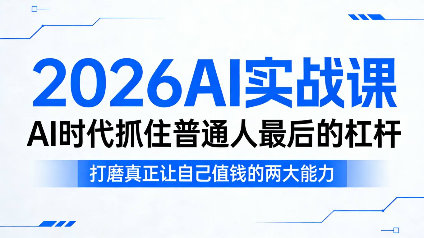 2026AI实战课，AI时代抓住普通人最后的杠杆，打磨真正让自己值钱的两大能力-鑫源云网创