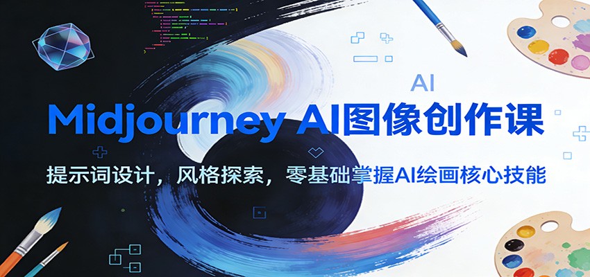 Midjourney AI图像创作课：提示词设计，风格探索，零基础掌握AI绘画核心技能-鑫源云网创