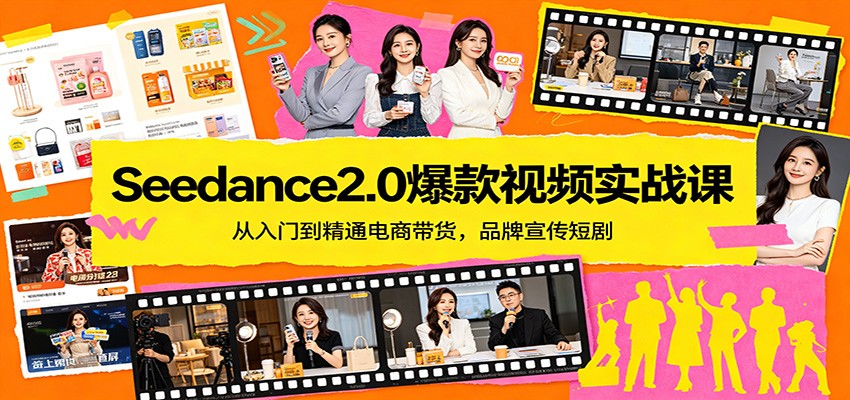 Seedance2.0爆款视频实战课：从入门到精通电商带货，品牌宣传短剧-鑫源云网创