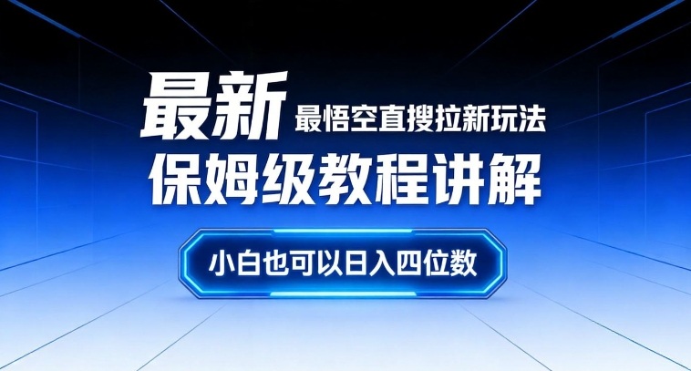 最新最悟空直搜拉新玩法保姆级教程讲解，小白也可以日入四位数-鑫源云网创