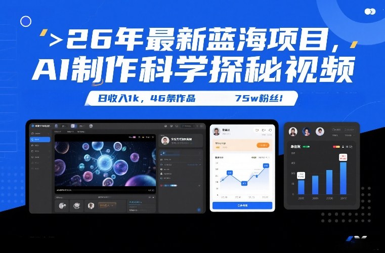 26年最新蓝海项目，AI制作科学探秘视频，变现方式强到离谱，日收入1k，46条作品75w粉丝-鑫源云网创