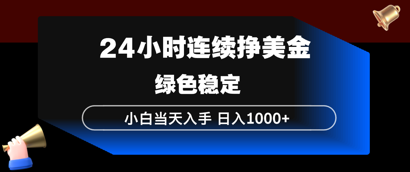 24小时连续断挣美金,小白当天上手,简单易操作,绿色稳定,日入1000+-鑫源云网创