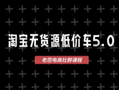 淘宝无货源价车5.0，2026最新VIP淘宝无货源课程，1688代发，蓝海选品，零成本创业首选(更新26年4月24日)-鑫源云网创