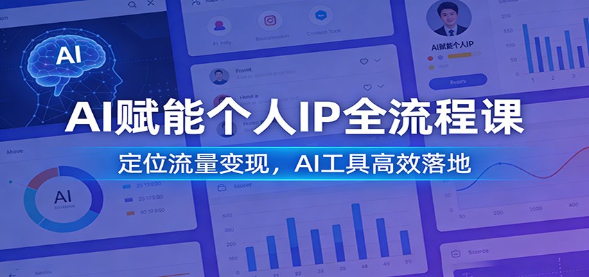 AI赋能个人IP全流程课：定位流量变现，AI工具高效落地-鑫源云网创