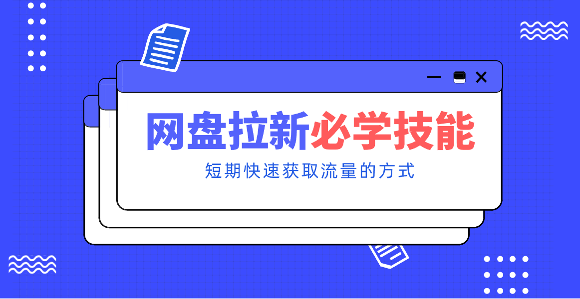 新手零门槛！网盘拉新实用教程攻略，新手也能快速上手，搭建可持续的赚钱渠道。-鑫源云网创