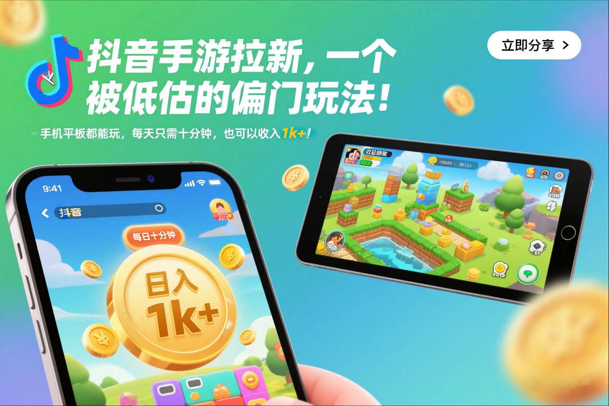 抖音手游拉新，一个被低估的偏门玩法！手机平板都能玩，每天只需十分钟，也可以收入1k+【揭秘】-鑫源云网创