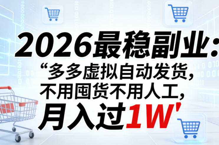 2026最稳副业:多多虚拟自动发货,不用囤货不用人工,月入过1W【揭秘】-鑫源云网创